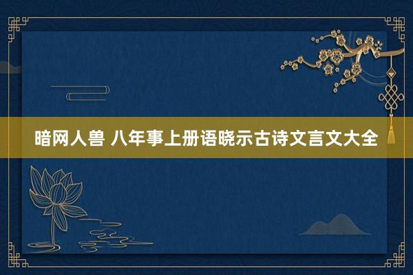 暗网人兽 八年事上册语晓示古诗文言文大全