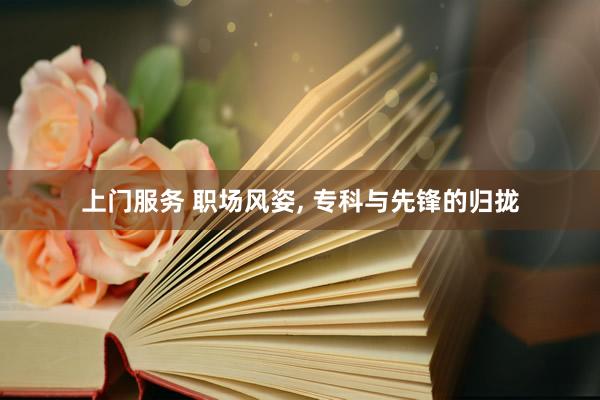 上门服务 职场风姿， 专科与先锋的归拢