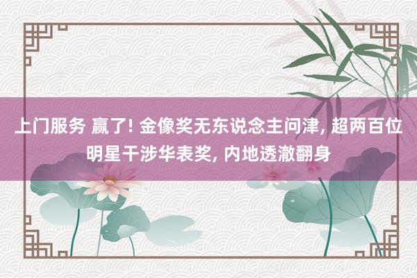上门服务 赢了! 金像奖无东说念主问津, 超两百位明星干涉华表奖, 内地透澈翻身