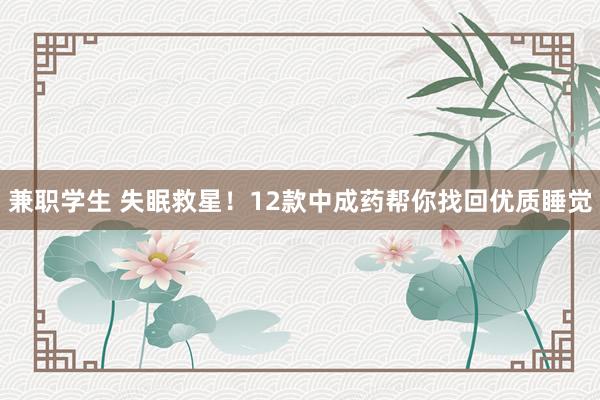 兼职学生 失眠救星！12款中成药帮你找回优质睡觉
